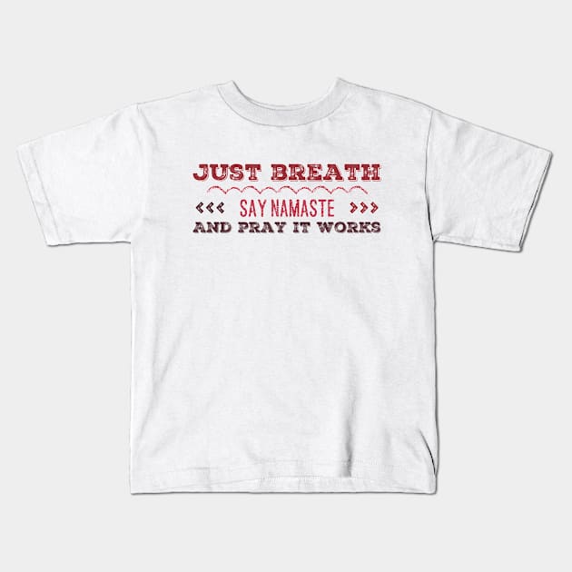 Just breath Say namaste and Pray it works funny yoga Kids T-Shirt by BoogieCreates